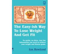 The Easy-ish Way To Lose Weight And Get Fit: No myths, no diets. Just the information you need to achieve your weight and fitness goals.