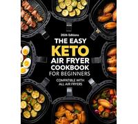 THE EASY KETO AIR FRYER COOKBOOK FOR BEGINNERS: COMPATIBLE WITH ALL AIR FRYERS