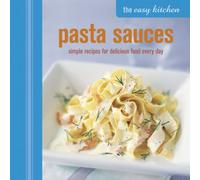 The Easy Kitchen Pasta Sauces: Simple Recipes for Delicious Food Every Day