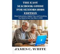 THE EASY MACBOOK GUIDE FOR SENIORS 2026 EDITION: Clear Instructions, Helpful Tips, and Everything You Need to Use Your Mac in 2026