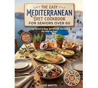 The Easy Mediterranean Diet Cookbook for Seniors Over 60: 120 Quick & Easy 30-Minute Recipes for One or Two - Tasty Everyday Meals & a Simple 28-Day ... Way (with a Full-Color Photo for Every Dish)