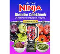 The Easy Ninja Blender Cookbook: 101 Quick & Creative Recipes for Smoothies, Soups, Sauces, Cocktails, Low-Carb Treats, Global Dishes & Sweet Desserts