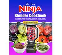 The Easy Ninja Blender Cookbook: 101 Quick & Creative Recipes for Smoothies, Soups, Sauces, Cocktails, Low-Carb Treats, Global Dishes & Sweet Desserts