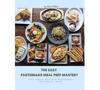 THE EASY PASTERNAKS MEAL PREP MASTERY: Fast, Simple, Delicious: Master Meal Prepping In 1-Hour