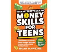 The Easy Peasy Guide to Money Skills for Teens: 7 Simple Habits to Effective Saving, Spending, Budgeting, Investing, and Developing Financial Literacy