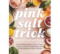 The Easy Pink Salt Trick for Weight Loss and Detox: Science-Backed Mineral Hack for Faster Fat Loss, a Clean, Energized Body, and a 30-Day Metabolism Boost Challenge