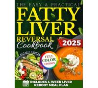 The Easy & Practical Fatty Liver Reversal Cookbook: A Proven Diet Plan to Naturally Reverse NAFLD, Lose Belly Fat, and Regain Energy - with Tasty, Easy Recipes and Full-Color Photos for Every Meal