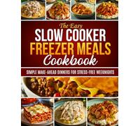 The Easy Slow Cooker Freezer Meals Cookbook: Simple Make-Ahead Dinners for Stress-Free Weeknights