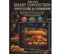 THE EASY SMART CONVECTION OVEN GUIDE & COOKBOOK: Beginner Recipes, Air Fry & Convection Cooking, Fix AI Cooking Errors & Troubleshooting Tips for GE Profile-Compatible Models