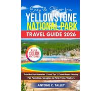 The Easy & Stress-Free Yellowstone National Park Travel Guide 2026: Easy 1-7 Day Itineraries for Families & Couples: Wildlife Hotspots, Scenic Drives, ... Maps & Unforgettable Yellowstone Adventures