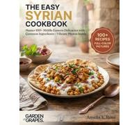 The Easy Syrian Cookbook: Master 100+ Middle Eastern Delicacies with Common Ingredients - Vibrant Photos Inside