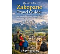 The Easy to Use Zakopane Travel Guide: How to Plan Your Trip, Get Around Easily, Visit Top Places, and Travel Comfortably with Family or Pets.