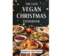 THE EASY VEGAN CHRISTMAS COOKBOOK: Quick and Amazingly Delicious Recipes to Celebrate the Season