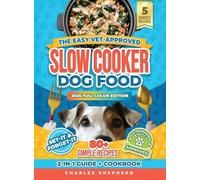 The Easy Vet-Approved Slow Cooker Dog Food Cookbook: 80+ Healthy, Allergy-Friendly, Set-It-and-Forget-It Homemade Recipes That Save You Thousands on Vet Bills and Give Your Dog a Longer, Happier Life