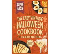 The Easy Vintage Halloween Cookbook for Adults and teens: Classic Retro Recipes, Haunted Party Foods & Spooky Cocktails for a Frightfully Fun Night