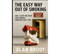 The Easy Way Out of Smoking: The 3-Step Method That Makes the Addiction Quit You