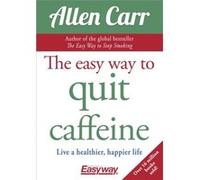 The Easy Way to Quit Caffeine by Allen Carr Allen Carr (Auteur)