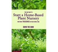 The Easy Way to Start a Home-Based Plant Nursery and Make Thousands in Your Spare Time