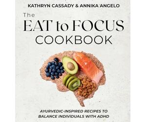 The Eat to Focus Cookbook: Ayurvedic-inspired recipes to balance individuals with ADHD