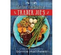 The Eat Your Way Healthy at Trader Joes Cookbook by Bonnie Matthews Bonnie Matthews (Auteur)