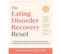 The Eating Disorder Recovery Reset A Workbook for Relapse Prevention and Sustainable Healing Using CBT, Relational Therapy, and Mindfulness - Lauren Elizabeth Larkin LMHC - New Harbinger Publications 