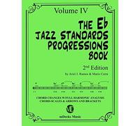 The Eb Jazz Standards Progressions Book Vol. 4: Chord Changes With Full Harmonic Analysis, Chord-Scales And Arrows & Brackets (The Jazz Standards Progressions Book)