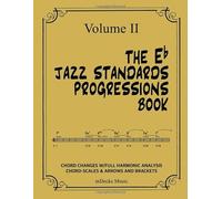 The Eb Jazz Standards Progressions Book Vol. II: Chord Changes with Full Harmonic Analysis, Chord-Scales and Arrows & Bracket Analysis