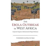 The Ebola Outbreak in West Africa: Corporate Gangsters, Multinationals, and Rogue Politicians