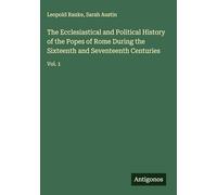 The Ecclesiastical and Political History of the Popes of Rome During the Sixteenth and Seventeenth Centuries: Vol. 1