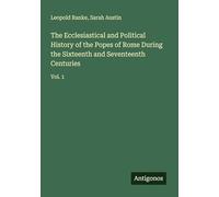 The Ecclesiastical and Political History of the Popes of Rome During the Sixteenth and Seventeenth Centuries: Vol. 1