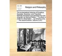 The Ecclesiastical Histories Of Eusebius, Socrates, Sozomen, And Theodorit, Faithfully Translated And Abridged From The Originals, By Samuel Parker, .