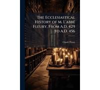 The Ecclesiastical History of M. L'abbÃ(c) Fleury, From A.D. 429 to A.D. 456