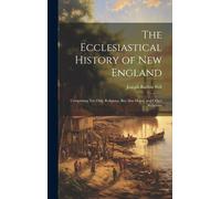 The Ecclesiastical History Of New England: Comprising Not Only Religious, But Also Moral, And Other Relations