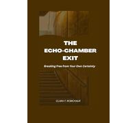 THE ECHO-CHAMBER EXIT: Breaking Free from Your Own Certainty
