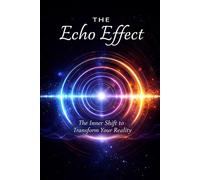 The Echo Effect: The Inner Shift to Transform Your Reality