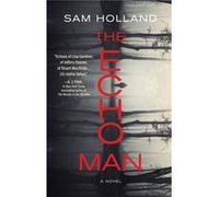 The Echo Man A Novel by Sam Holland Sam Holland (Auteur)