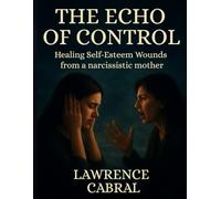 The Echo of control: Healing self-esteem wounds from Narcissistic mothers