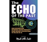 The Echo of the Past; Information Networks from Stone to Silicon and Beyond AI: How Information Networks Shaped Humanity - From Ancient Civilizations to the Age of AI