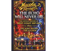 The Echo Will Never Die: The Untold History of West Coast Hip-Hop and the Rise of Macola Records