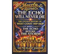 The Echo Will Never Die: The Untold History of West Coast Hip-Hop and the Rise of Macola Records