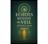 The Echoes Legacy - Volume 3. - Echoes Beyond the Veil: A Trilogy of Reincarnation and Return - The Alex Seymour Story