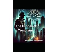 The Echoes of Tomorrow: A Detective Caught in a Deadly Mystery -A Thriller Like No Other