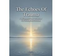 The Echoes Of Trauma: A Self-Guided Emdr Workbook For Healing And Freedom