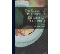 The Eclectic Practice in Diseases of Children