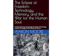The Eclipse of Freedom: Technology, Memory, and the War for the Human Soul