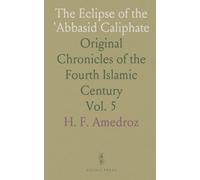 The Eclipse of the 'Abbasid Caliphate: Original Chronicles of the Fourth Islamic Century