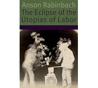 The Eclipse of the Utopias of Labor by Anson Rabinbach Anson Rabinbach (Auteur)