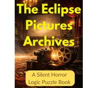 The Eclipse Pictures Archives: A Silent Horror Logic Puzzle Book: 100 Large Print Logic Puzzles for Adults | Unravel a Cursed Film Studio's Secrets & ... Yourself in a Dark Hollywood Horror Mystery.
