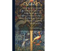 The Eclogues Of Calpurnius Siculus And M. Aurelius Olympius Nemesianus, With Introduction, Commentary, & Appendix...