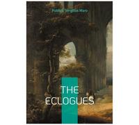 The Eclogues - Pastoral Poetry Bucolics Arcadia